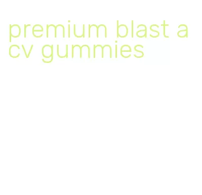 premium blast acv gummies