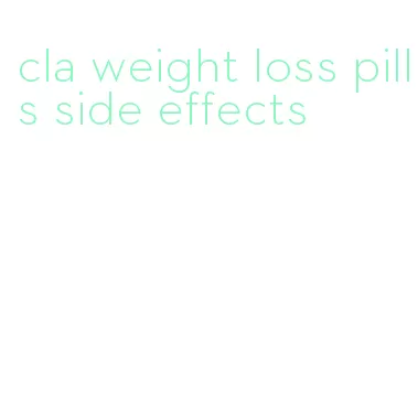 cla weight loss pills side effects