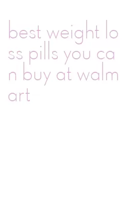 best weight loss pills you can buy at walmart