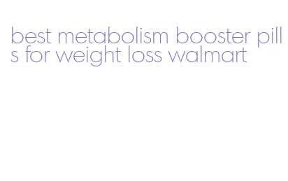 best metabolism booster pills for weight loss walmart