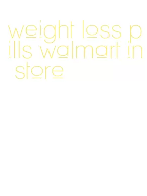 weight loss pills walmart in store