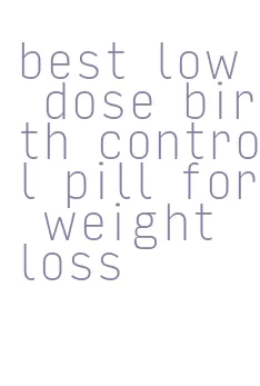 best low dose birth control pill for weight loss