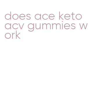does ace keto acv gummies work