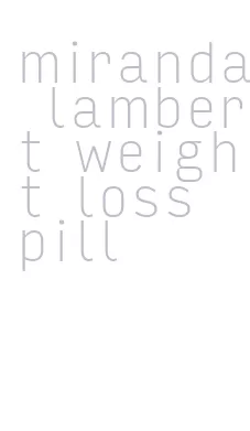 miranda lambert weight loss pill