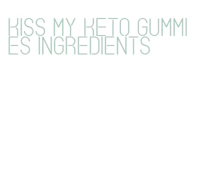 kiss my keto gummies ingredients
