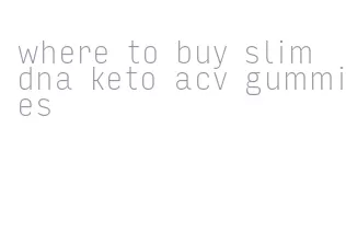 where to buy slim dna keto acv gummies