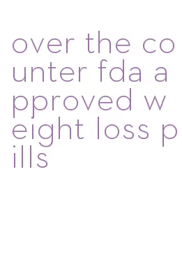 over the counter fda approved weight loss pills