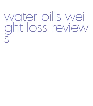 water pills weight loss reviews
