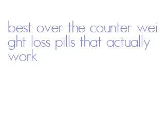 best over the counter weight loss pills that actually work