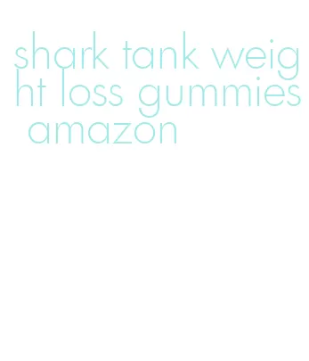 shark tank weight loss gummies amazon