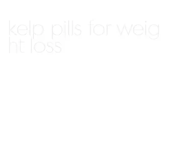 kelp pills for weight loss