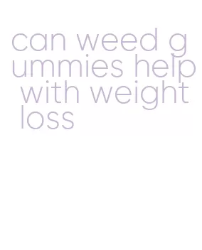 can weed gummies help with weight loss