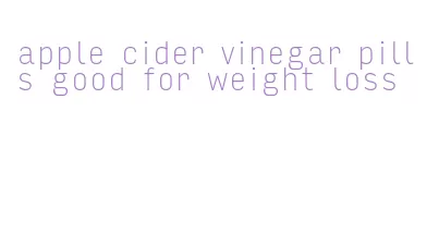 apple cider vinegar pills good for weight loss