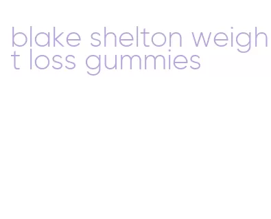 blake shelton weight loss gummies
