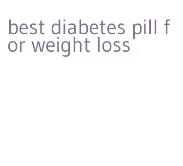 best diabetes pill for weight loss