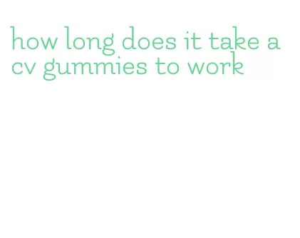 how long does it take acv gummies to work