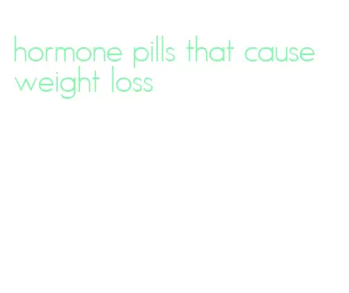hormone pills that cause weight loss