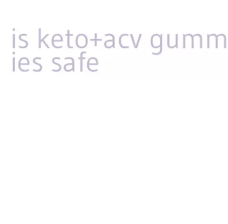 is keto+acv gummies safe