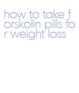 how to take forskolin pills for weight loss