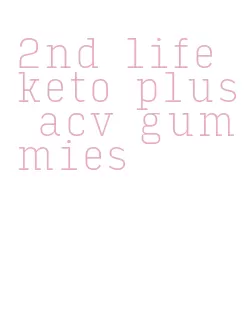 2nd life keto plus acv gummies