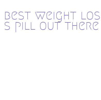 best weight loss pill out there