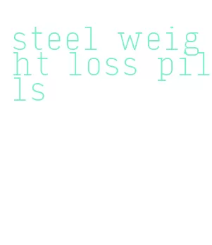 steel weight loss pills
