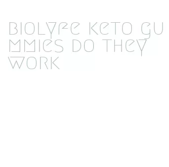 biolyfe keto gummies do they work