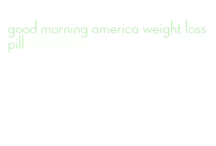 good morning america weight loss pill