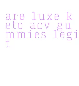 are luxe keto acv gummies legit
