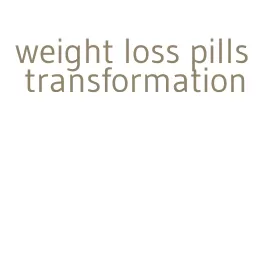 weight loss pills transformation