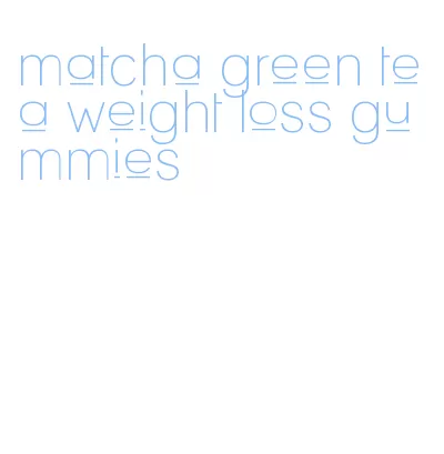 matcha green tea weight loss gummies