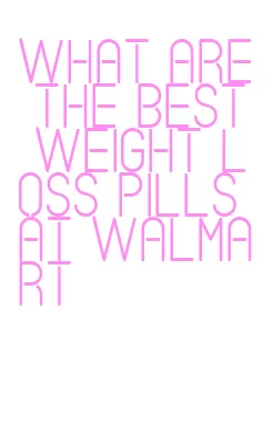 what are the best weight loss pills at walmart