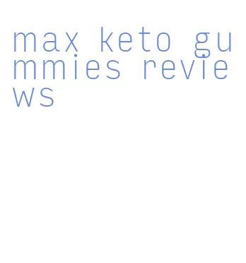 max keto gummies reviews