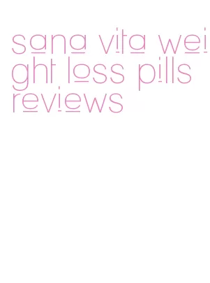 sana vita weight loss pills reviews