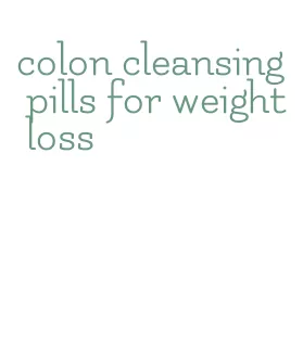 colon cleansing pills for weight loss
