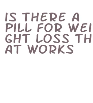 is there a pill for weight loss that works