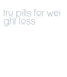 tru pills for weight loss