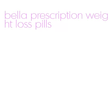 bella prescription weight loss pills