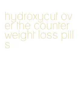 hydroxycut over the counter weight loss pills