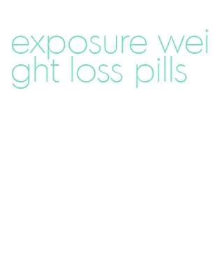 exposure weight loss pills