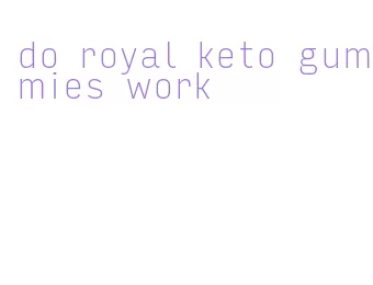 do royal keto gummies work