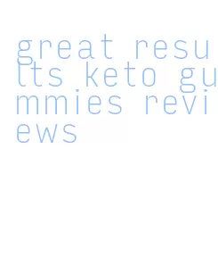 great results keto gummies reviews