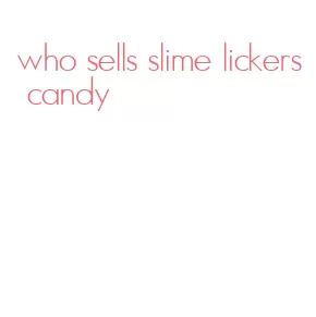 who sells slime lickers candy