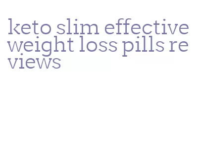 keto slim effective weight loss pills reviews