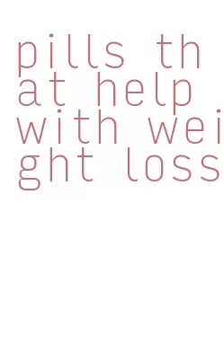 pills that help with weight loss