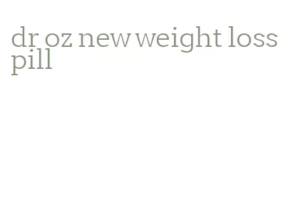 dr oz new weight loss pill