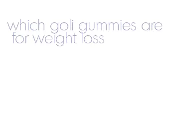 which goli gummies are for weight loss