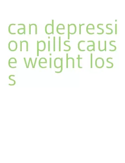 can depression pills cause weight loss