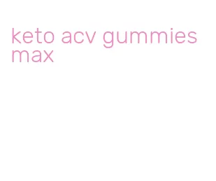 keto acv gummies max