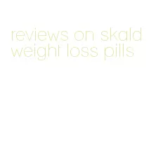 reviews on skald weight loss pills